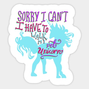 Sorry I Can’t I Have to Walk my Pet Unicorn T-shirt Sticker